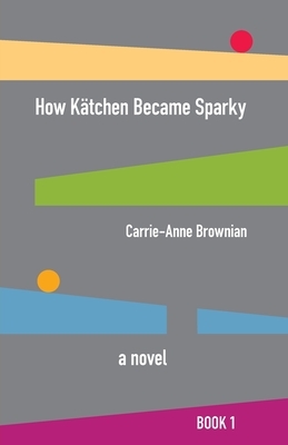 How Kätchen Became Sparky by Carrie-Anne Brownian
