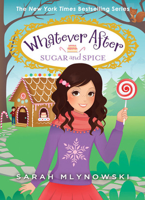 Whatever After #10: Sugar and Spice by Sarah Mlynowski