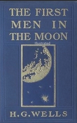 The First Men in the Moon Illustrated by H.G. Wells