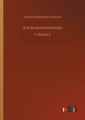 Ave Roma Immortalis by F. Marion Crawford