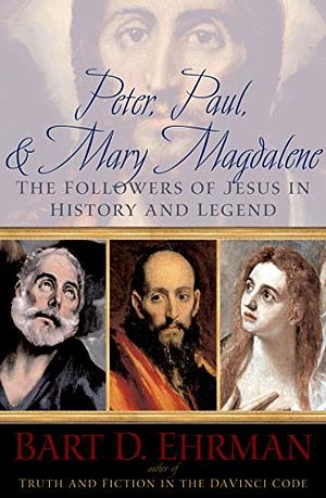 Peter, Paul, and Mary Magdalene:The Followers of Jesus in History and Legend: The Followers of Jesus in History and Legend by Bart D. Ehrman