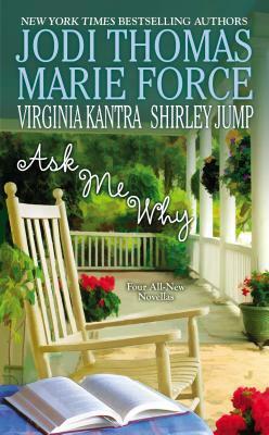 Ask Me Why by Jodi Thomas, Shirley Jump, Virginia Kantra, Marie Force