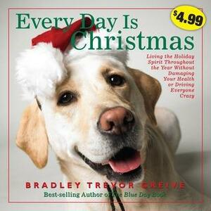 Every Day Is Christmas by Bradley Trevor Greive