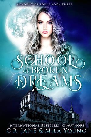 School of Broken Dreams: Academy of Souls Book 3 by C.R. Jane, C.R. Jane, Mila Young
