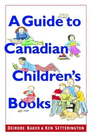 A Guide to Canadian Children's Books in English by Deirdre Baker, Ken Setterington