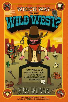 Which Way to the Wild West?: Everything Your Schoolbooks Didn't Tell You about Westward Expansion by Steve Sheinkin