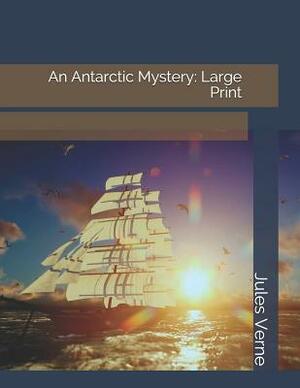 An Antarctic Mystery: Large Print by Jules Verne