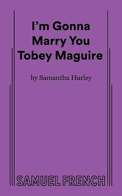 I'm Gonna Marry You, Tobey Maguire by Samantha Hurley
