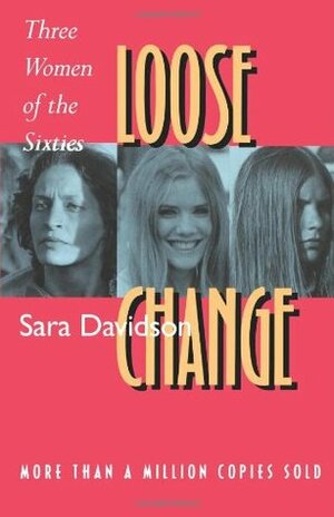 Loose Change: Three Women of the Sixties by Sara Davidson