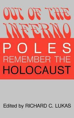 Out of the Inferno: Poles Remember the Holocaust by Richard C. Lukas