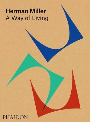 Herman Miller: A Way of Living by Sam Grawe, Amy Auscherman, Leon Ransmeier
