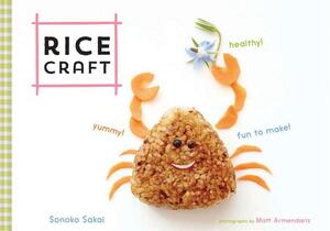 Rice Craft: Yummy! Healthy! Fun to Make! by Sonoko Sakai