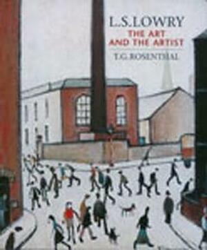 L.S Lowry: the Art and the Artist by T.G. Rosenthal