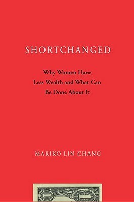 Shortchanged: Why Women Have Less Wealth and What Can Be Done about It by Mariko Chang