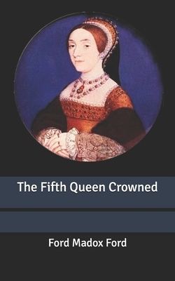 The Fifth Queen Crowned by Ford Madox Ford