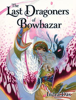 The Last Dragoners of Bowbazar by Indra Das
