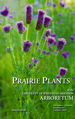 Prairie Plants of the University of Wisconsin-Madison Arboretum by Theodore S. Cochrane