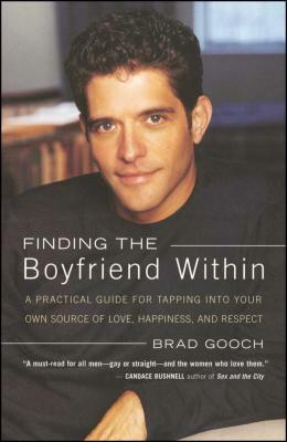 Finding the Boyfriend Within: A Practical Guide for Tapping Into Your Own Scource of Love, Happiness, and Respect by Brad Gooch