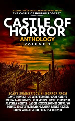 Castle of Horror Anthology Volume Three by Bonnie Jo Stufflebeam, Sam Knight, David Bowles, Jason Henderson, Leanna Renee Hieber, In Churl Yo, Alethea Kontis, Drew Wolle, Rob Nisbet, Michael Aronovitz, John Peel, David P. Geister, Jo Whittemore