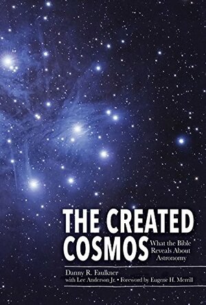 The Created Cosmos: What the Bible Reveals about Astronomy by Danny M. Faulkner