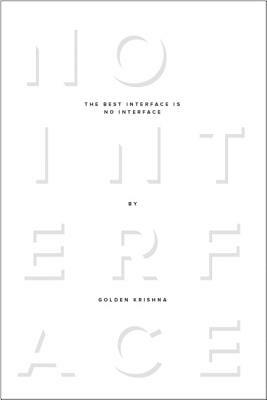 The Best Interface Is No Interface: The Simple Path to Brilliant Technology by Golden Krishna