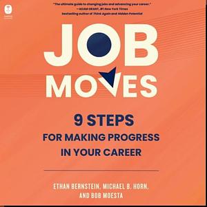 Job Moves: 9 Steps for Making Progress in Your Career by Ethan Bernstein, Michael B Horn, Bob Moesta