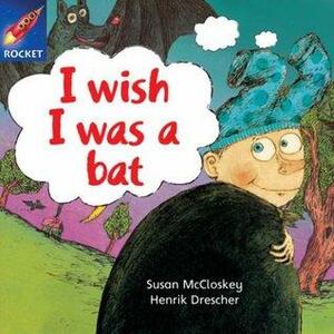 I Wish I was a Bat by Susan McCloskey