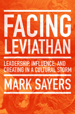 Facing Leviathan: Leadership, Influence, and Creating in a Cultural Storm by Mark Sayers