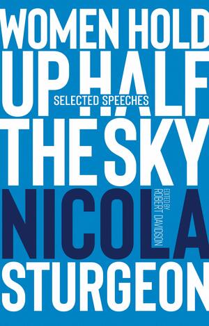 Women Hold Up Half the Sky: Selected Speeches of Nicola Sturgeon by Robert Davidson