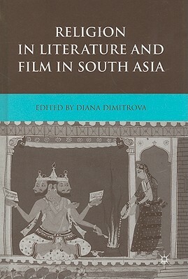 Religion in Literature and Film in South Asia by Diana Dimitrova