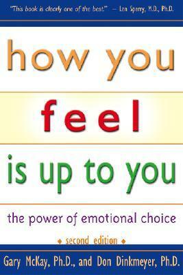 How You Feel Is Up To You: The Power of Emotional Choice by Don C. Dinkmeyer Jr., Gary D. McKay