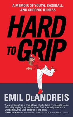 Hard to Grip: A Memoir of Youth, Baseball, and Chronic Illness by Emil Deandreis