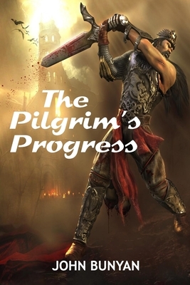 The Pilgrim's Progress: From This World to That Which Is to Come by John Bunyan