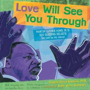 Love Will See You Through: Martin Luther King Jr.'s Six Guiding Beliefs (as told by his niece) by Sally Wern Comport, Angela Farris Watkins