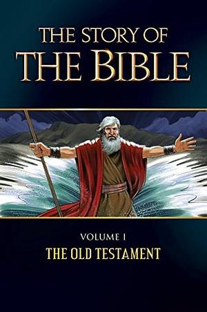 The Story of the Bible: Volume I - The Old Testament by Sister M. Dominica, Paul Thigpen, Jerome D. Hannan, George Johnson, Brian Kennelly