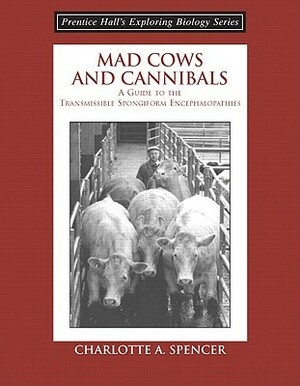 Mad Cows and Cannibals, a Guide to the Transmissible Spongiform Encephalopathies (Booklet) by Charlotte Spencer