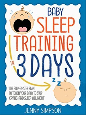 Baby Sleep Training In 3 Days: The Step-By-Step Plan To Teach Your Baby To Stop Crying And Sleep All Night - EASY AND EFFORTLESSLY by Jenny Simpson, Jane Waters