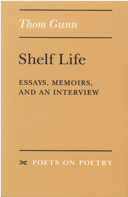 Shelf Life: Essays, Memoirs, and an Interview by Thom Gunn