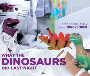 What the Dinosaurs Did Last Night by Susan Tuma, Refe Tuma