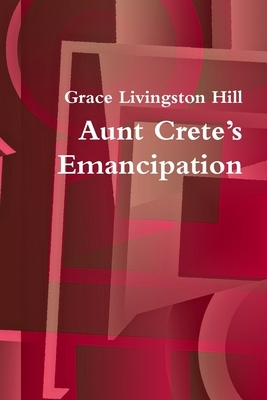 Aunt Crete's Emancipation by Grace Livingston Hill