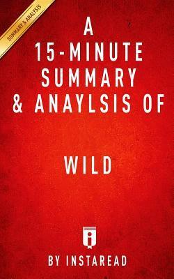 A 15-Minute Summary & Analysis of Wild: By Cheryl Strayed by Instaread Summaries