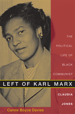 Left of Karl Marx: The Political Life of Black Communist Claudia Jones by Carole Boyce Davies