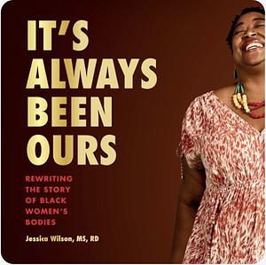 It's Always Been Ours: Rewriting the Story of Black Women's Bodies by Jessica Wilson