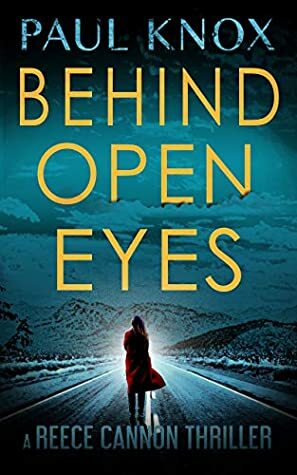 Behind Open Eyes: A Reece Cannon Thriller by Paul Knox