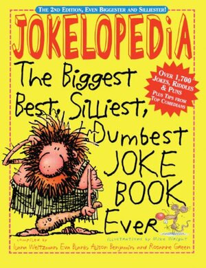 Jokelopedia: The Biggest, Best, Silliest, Dumbest Joke Book Ever by Alison Benjamin, Rosanne Green, Mike Wright, Eva Blank