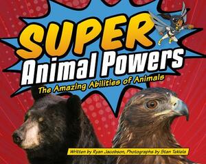 Super Animal Powers: The Amazing Abilities of Animals by Ryan Jacobson