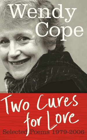 Two Cures for Love: Selected Poems 1979-2006 by Wendy Cope