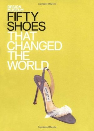 Fifty Shoes That Changed the World by Design Museum