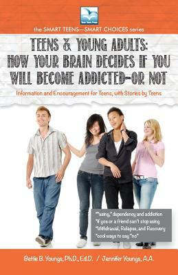 How Your Brain Decides if You Will Become Addicted--or NOT: For Teens & Young Adults by Bettie Youngs, Jennifer Youngs