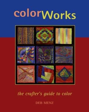 Color Works: The Crafter's Guide to Color by Deb Menz